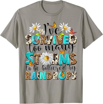 I've Survived Too Many Storms To Be Bothered By Raindrops T-Shirt