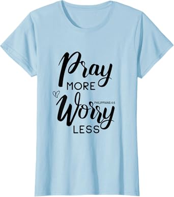 Pray More Worry Less Philippians 4:6 T-Shirt