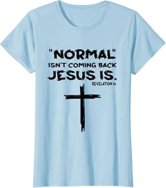 Normal Isn't Coming Back Jesus Is T-Shirt