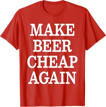 Make Beer Cheap Again, Funny Beer Drinker Beer Drinking Joke T-Shirt