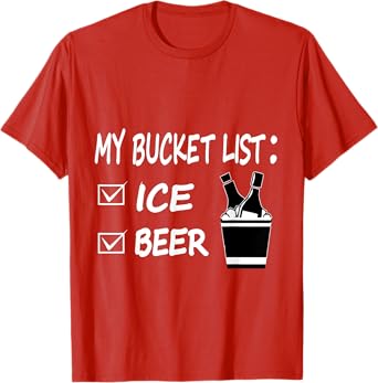 My Bucket List Ice and Beer Funny Drinking T-Shirts T-Shirt
