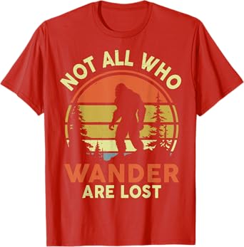 Funny Not All Who Wander Are Lost Bigfoot Men Women Mom Dad T-Shirt
