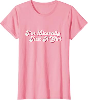 I'm Literally Just A Girl - Funny Girly Meme T-Shirt