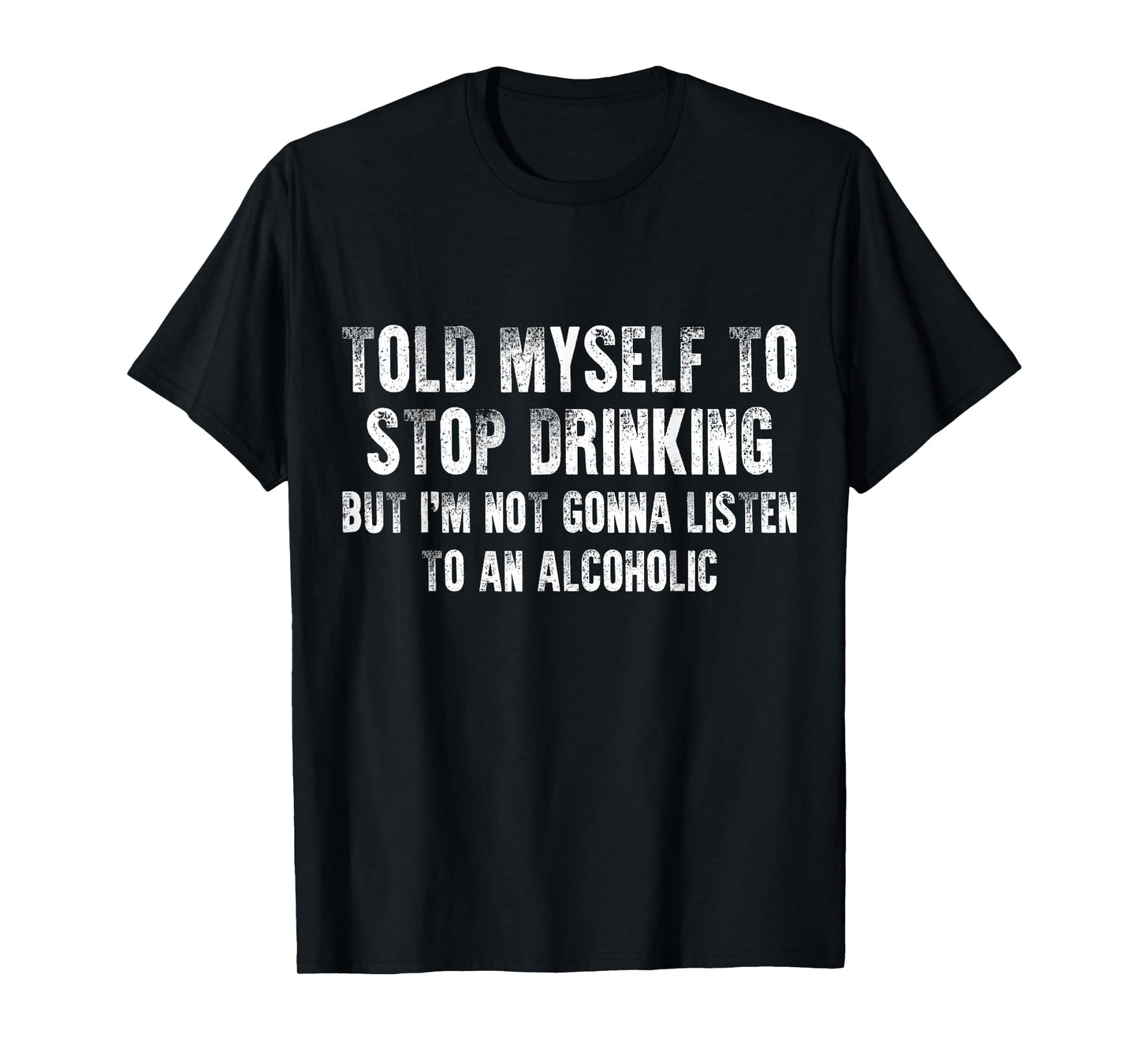 Told Myself To Stop Drinking - Funny Drinking Joke T-Shirt