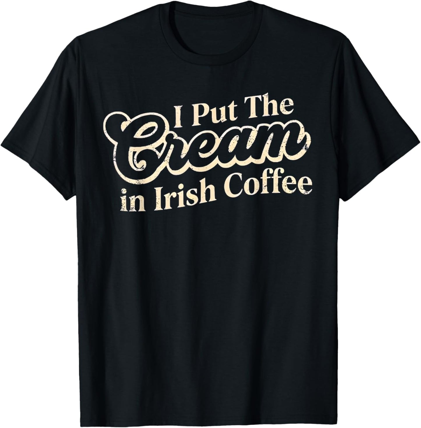 I Put The Cream in Irish Coffee and Irish Coffee Patrick's T-Shirt T-Shirt - T-Shirt | Black