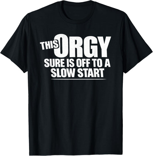 This Orgy Sure is Off to A Slow Start Saying T-Shirt - T-Shirt | Black