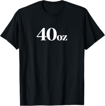40 Oz Bottle Beer Forty Ounce 40oz T-Shirt