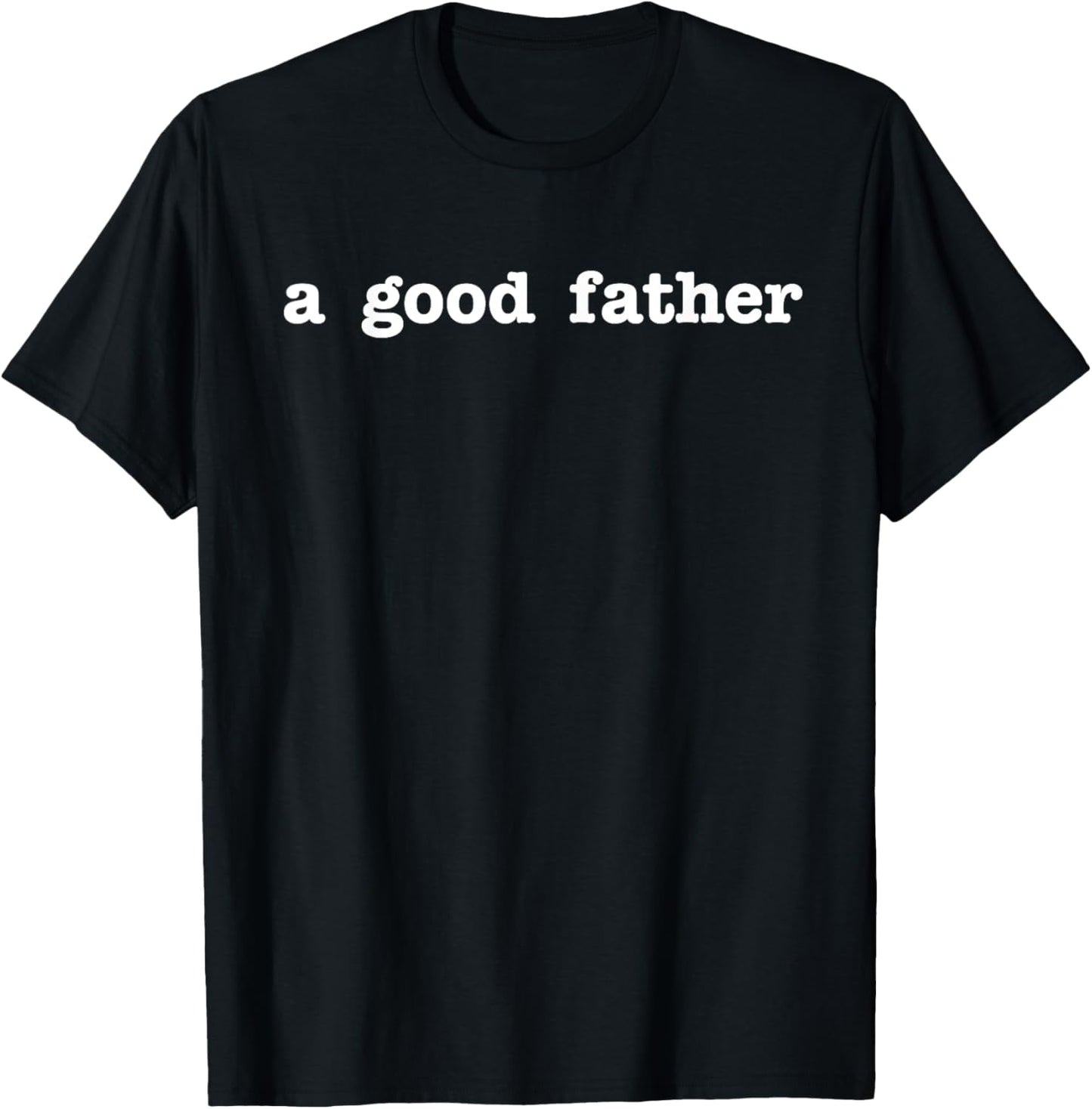 A Good Father T-Shirt - Father's Day Gift