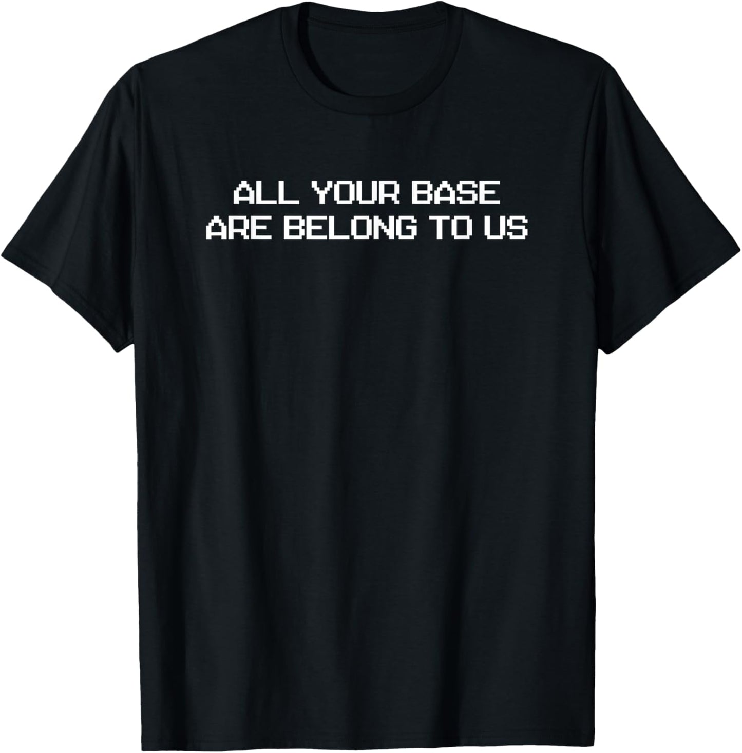 All Your Base Are Belong To Us T-Shirt