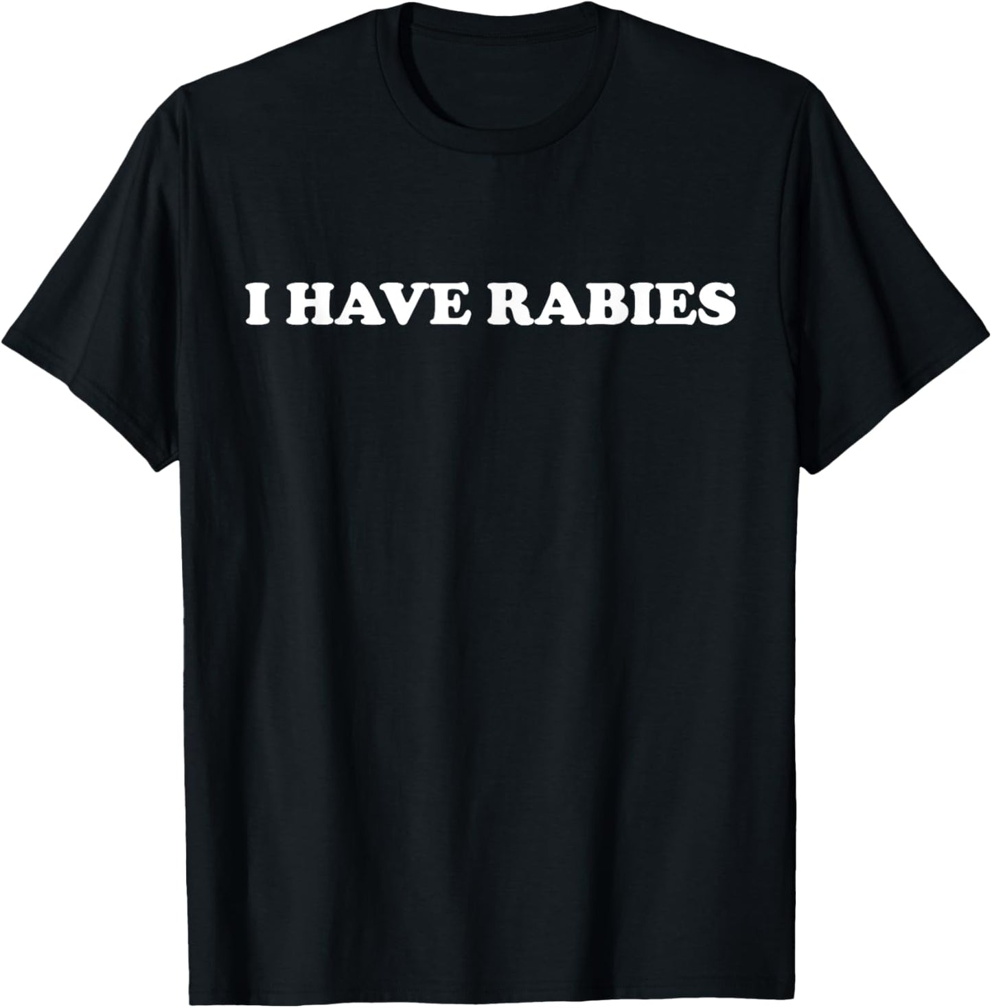 I Have Rabies Funny Humor Unhinged Meme Sarcastic Saying T-Shirt