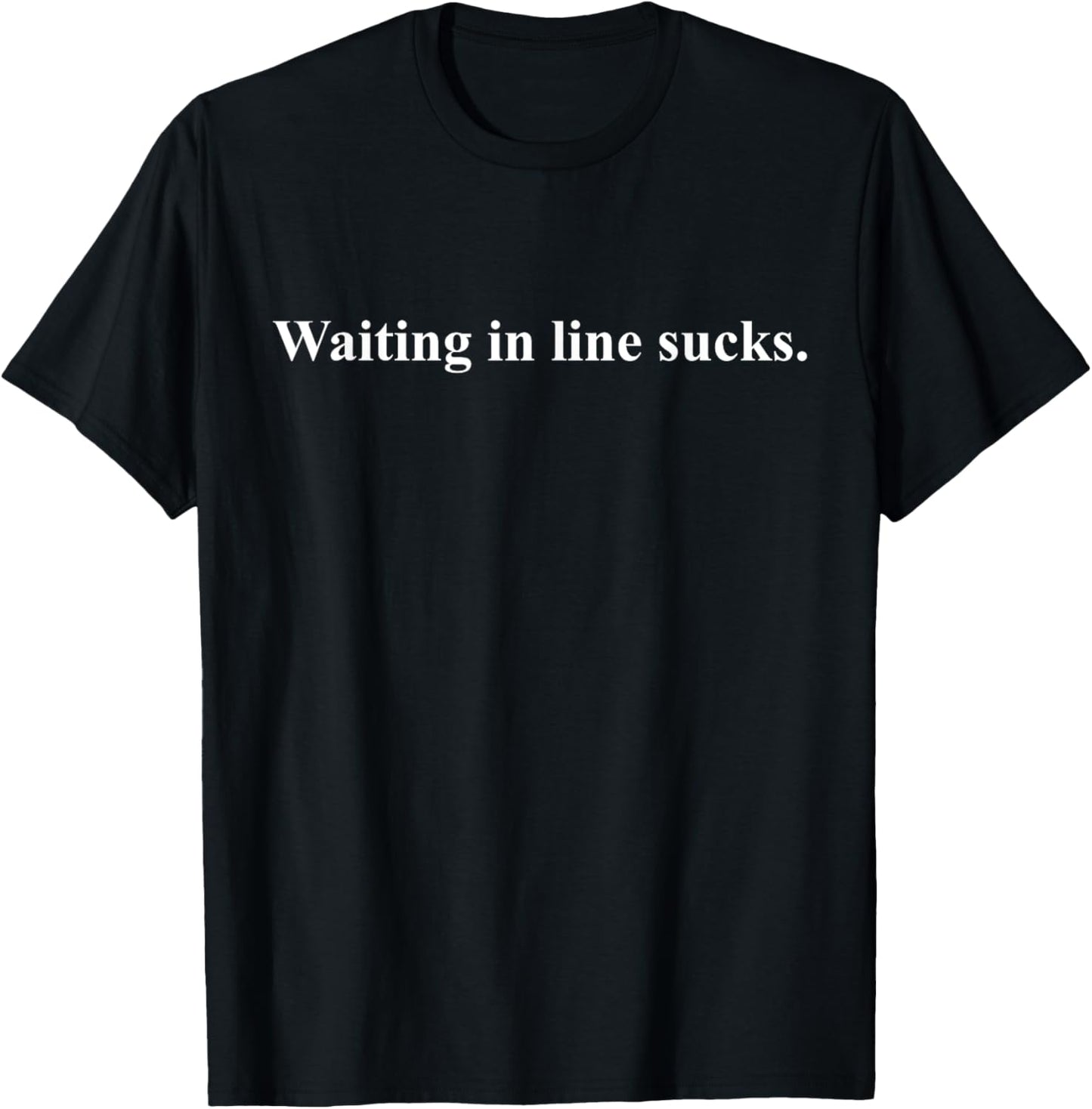 Waiting In Line Sucks Dear Person Behind Me You Wait Time T-Shirt