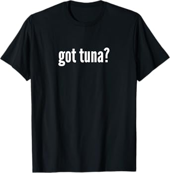 Got Tuna Funny Tuna Lover Humor Got Tuna T-Shirt