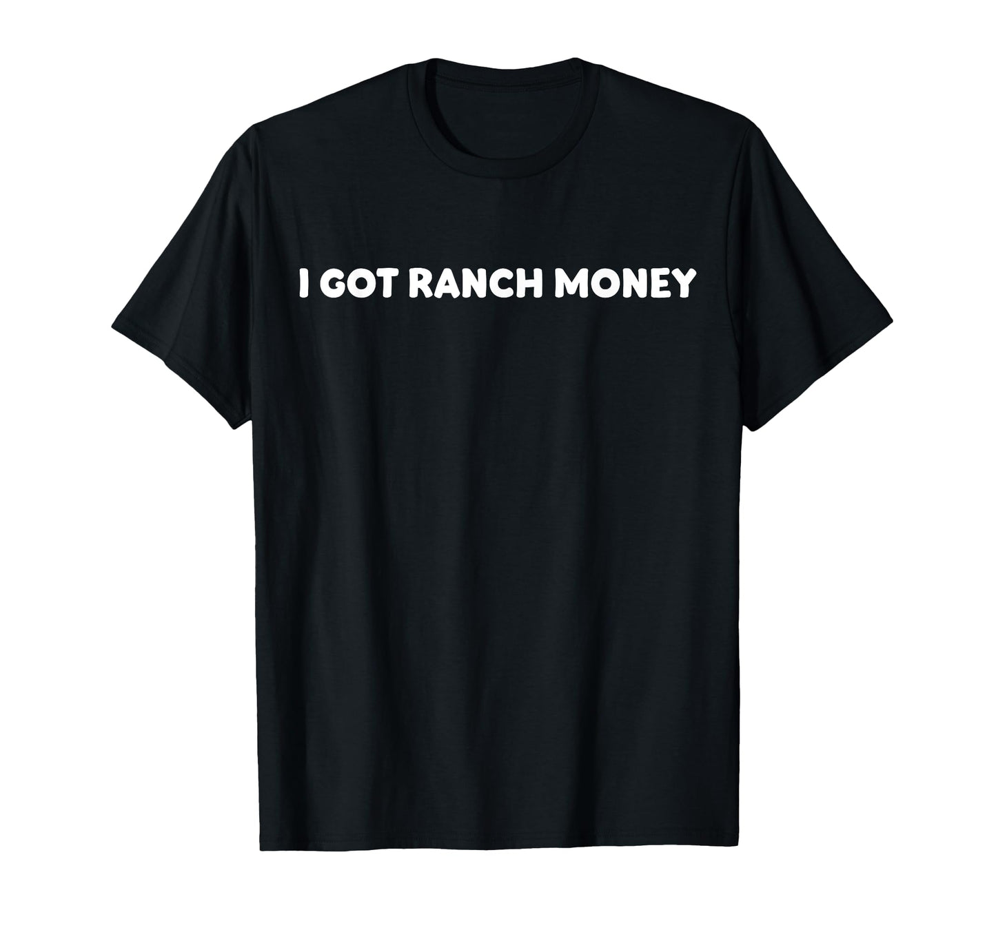 I Got Ranch Money Country Life Humor Quote T-Shirt