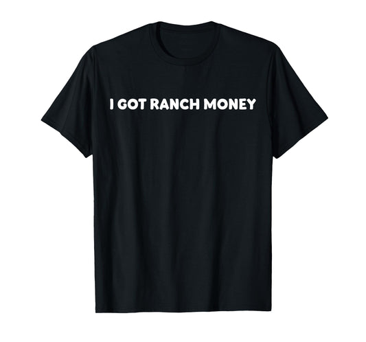 I Got Ranch Money Country Life Humor Quote T-Shirt
