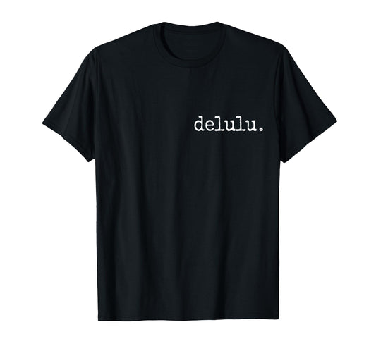 delulu. Trendy Funny Proud Being Delusional Statement T-Shirt