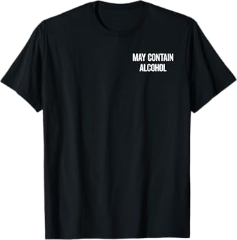 May Contain Alcohol X May contain traces of alcohol. Fun T-Shirt