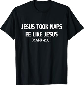 Funny Jesus Took Naps Be Like Jesus Mark 4:38 T-Shirt