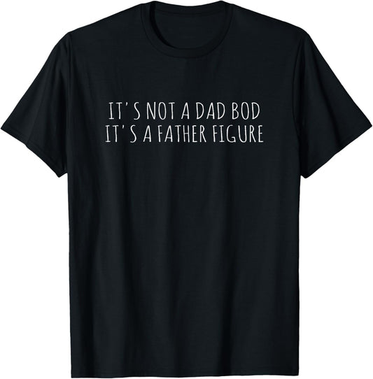 It's Not A Dad Bod It's A Father Figure T-Shirt