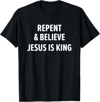 Repent And Believe Jesus Is King, Christian, Faith T-Shirt