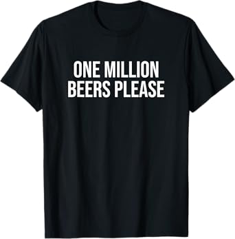 One Million Beers Please Shirt Funny Saying T-Shirt