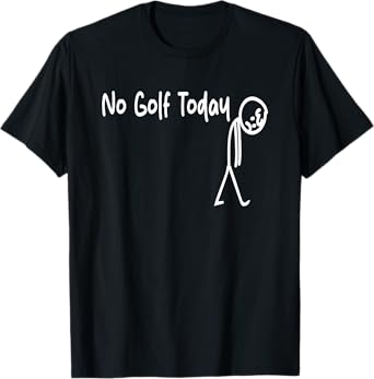 No Golf Today Funny Golfing Stick Man T-Shirt