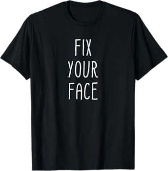 Fix Your Face Funny Sarcastic Sayings Graphic T-Shirt