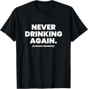 Never Drinking Again Funny Beer Lover Hangover Day Alcohol T-Shirt