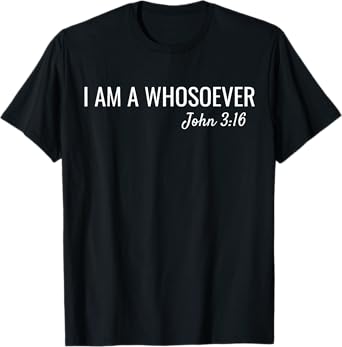 I am a Whosoever John 3:16 Christian Faith Bible Verse Jesus T-Shirt