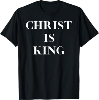 Christ Is King - Christian Religious Jesus Christ Is King T-Shirt