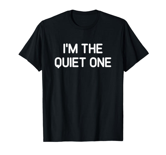 I'm The Quiet One, Funny, Jokes, Sarcastic T-Shirt