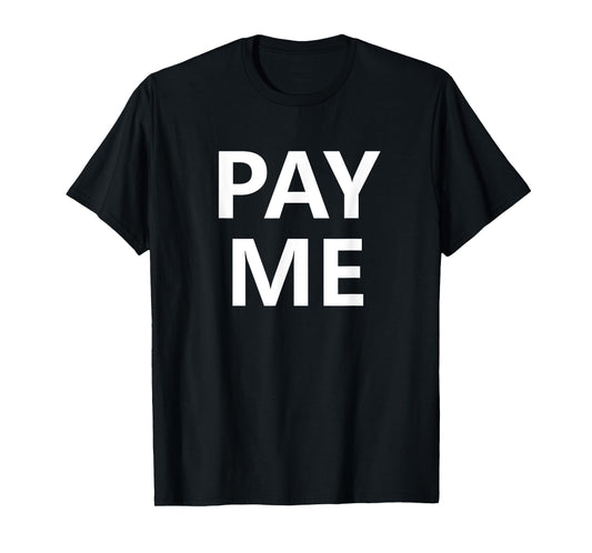 Pay Me, Funny, Jokes, Sarcastic T-Shirt