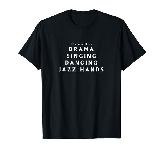 DRAMA SINGING DANCING JAZZ HANDS Funny Musical Theater T-Shirt