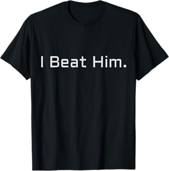 I beat Him Funny Quote Humor T-Shirt