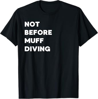 Not Before Muff Diving - Funny Gifts for Women or Men T-Shirt