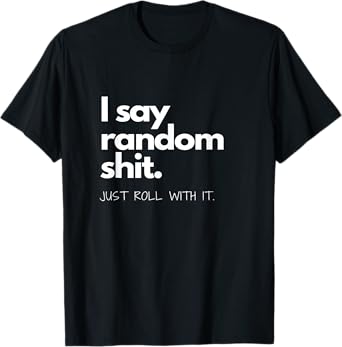 I say Random Shit T-Shirt