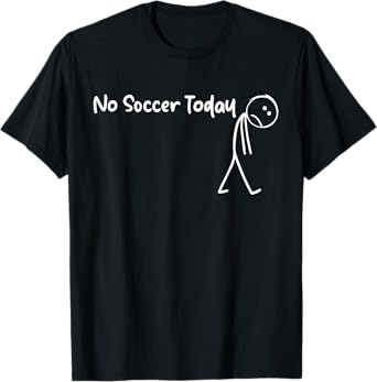 Funny Soccer Lover No Soccer Today Men Women Tee T-Shirt
