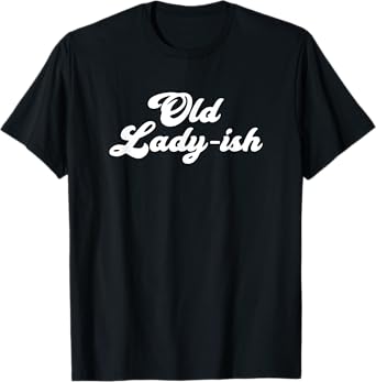 Old Lady-Ish Old Age Senior Citizen Grandma Mom T-Shirt