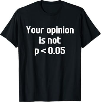 Your Opinion Is Not P Less Than 0.05 Funny Math Statistics T-Shirt