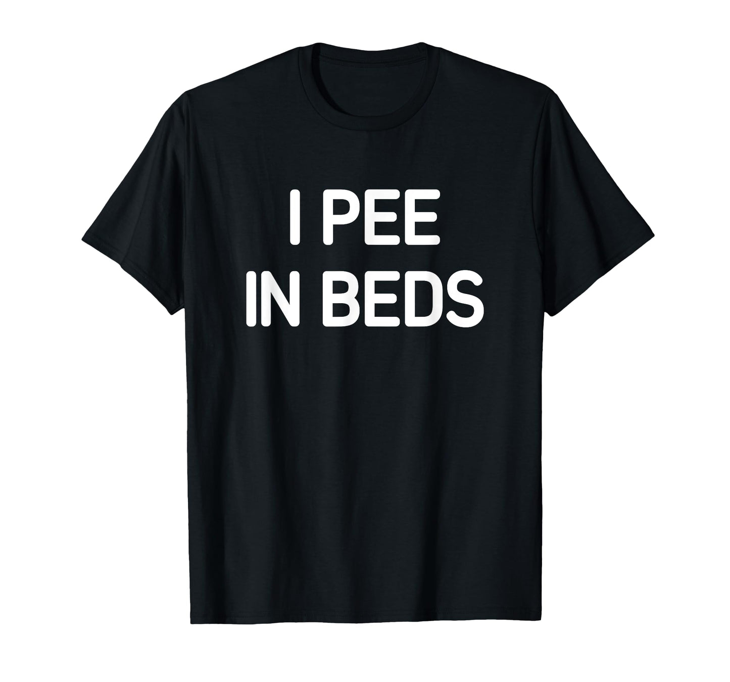 I Pee In Beds, Funny, Jokes, Sarcastic T-Shirt