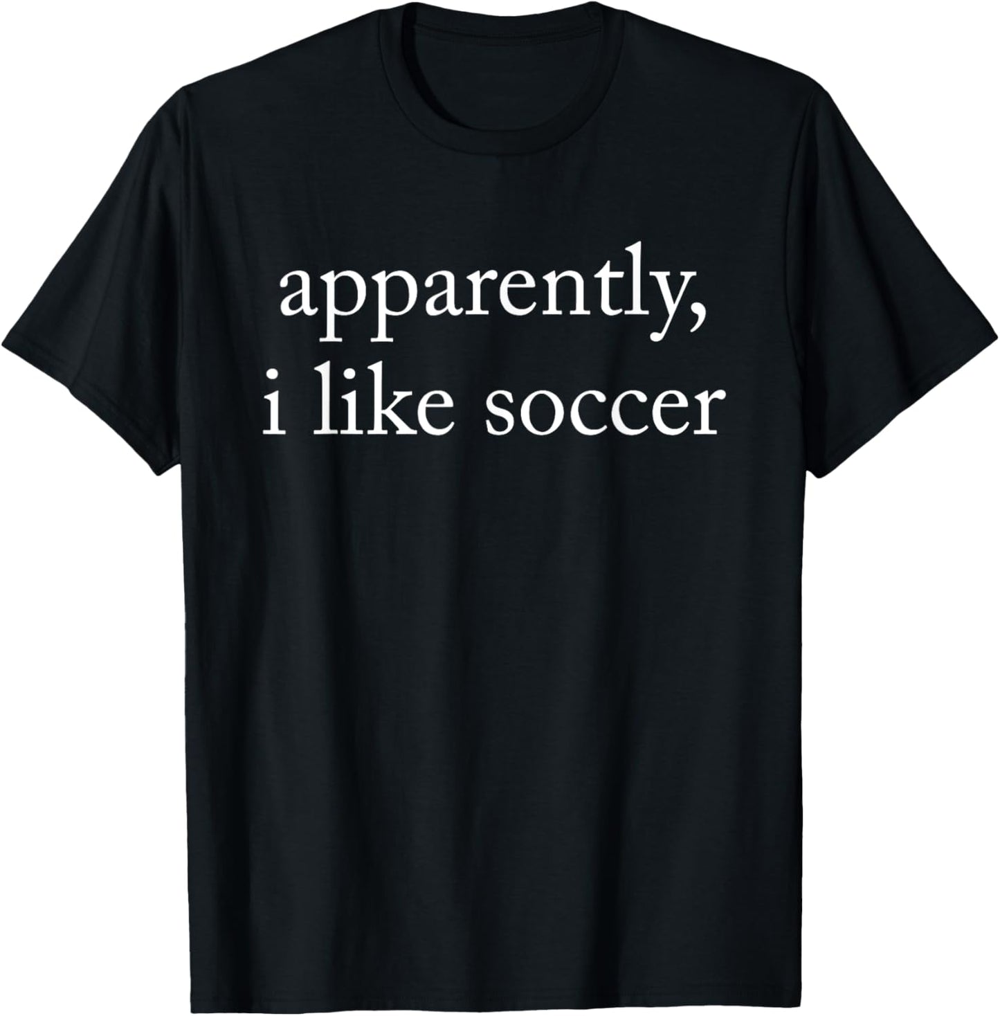 Apparently I Like Soccer, Soccer Season, Funny Game Day T-Shirt