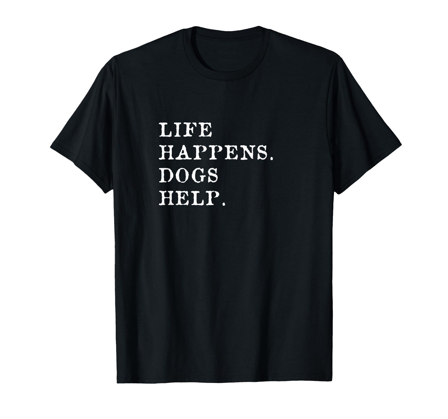 Life Happens Dogs Help T-Shirt