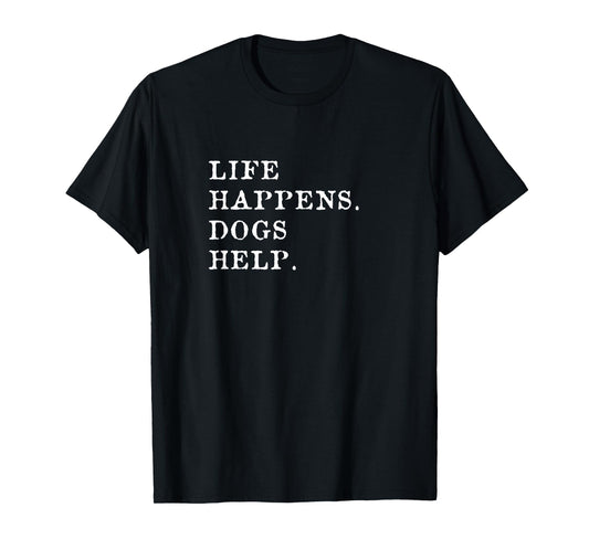 Life Happens Dogs Help T-Shirt