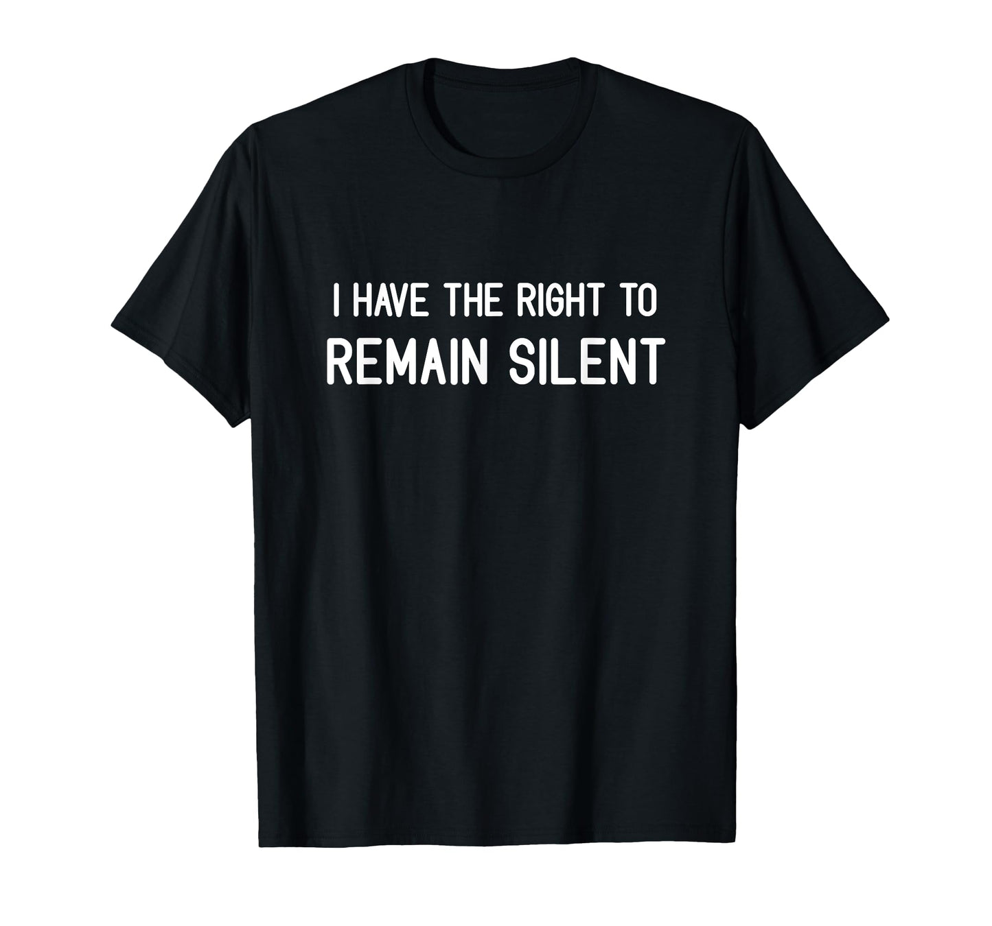 I Have The Right To Remain Silent, Funny, Jokes, Sarcastic T-Shirt