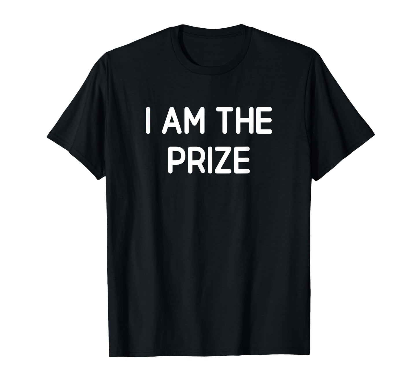 I Am The Prize, Funny, Jokes, Sarcastic T-Shirt