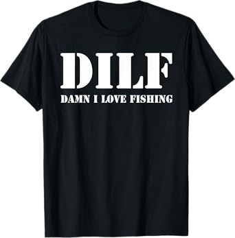 DILF Damn I Love Fishing Funny Fathers Day for Dad T-Shirt