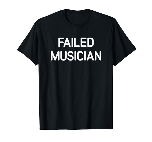 Failed Musician, Funny, Jokes, Sarcastic T-Shirt, Small