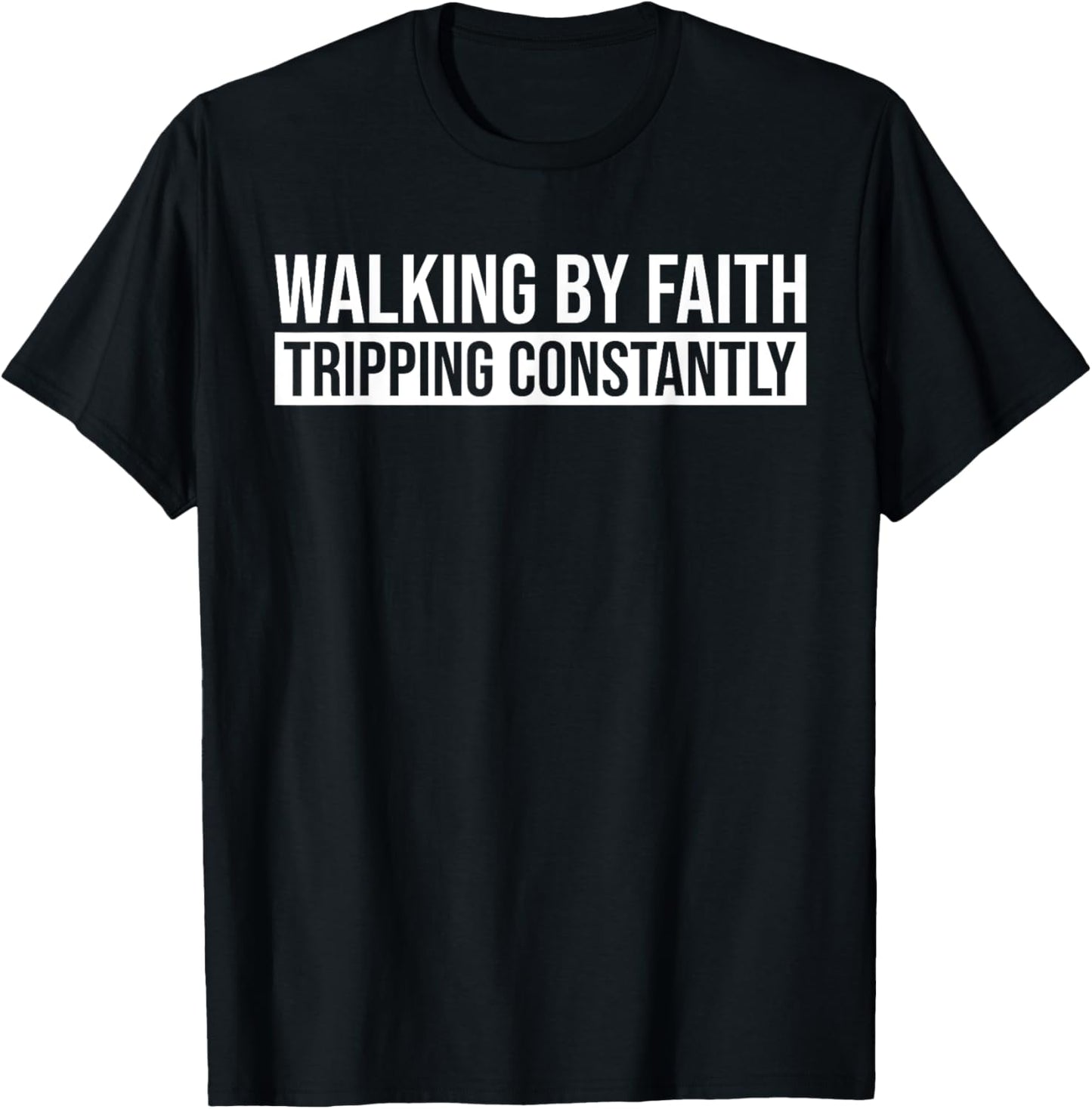 Walking By Faith Tripping Constantly Christian Bible Quote T-Shirt