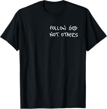 Follow God not others Christian Tee for Christian T-Shirt