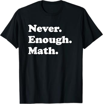 Never Enough Math Funny Math Teacher T-Shirt