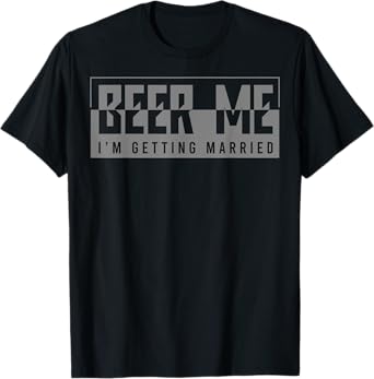Beer Me, I'm Getting Married T-Shirt